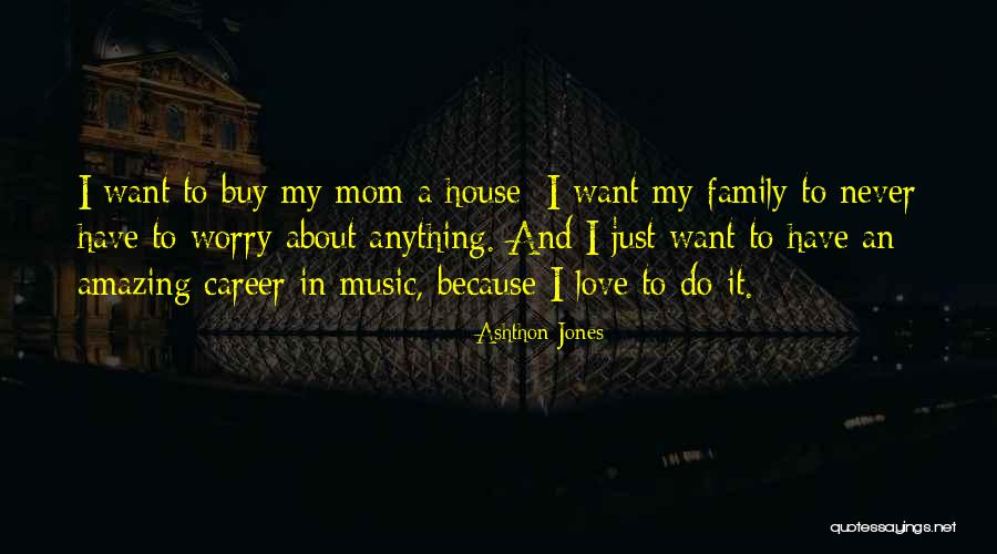 I Love You Mom More Than Anything Quotes By Ashthon Jones I Love You Mom More Than Anything Quotes By Ashthon Jones