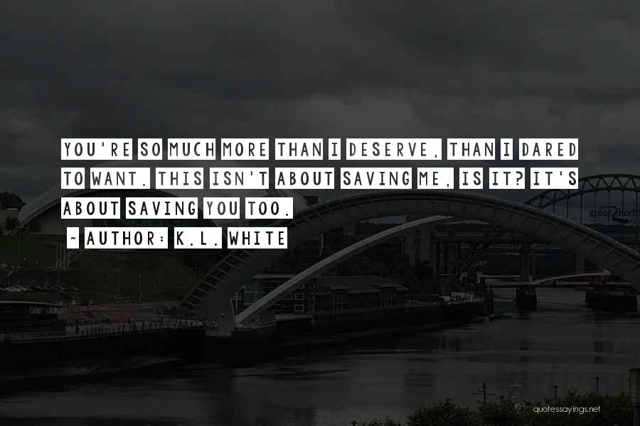 I Love You More Than You Deserve Quotes By K.L. White