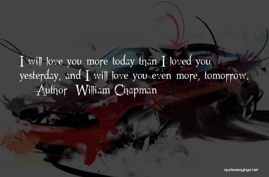 I Love You More Today Quotes By William Chapman