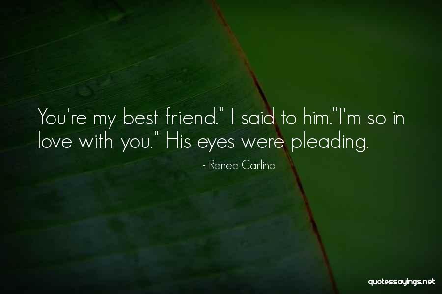 I Love You My Best Friend Quotes By Renee Carlino I Love You My Best Friend Quotes By Renee Carlino
