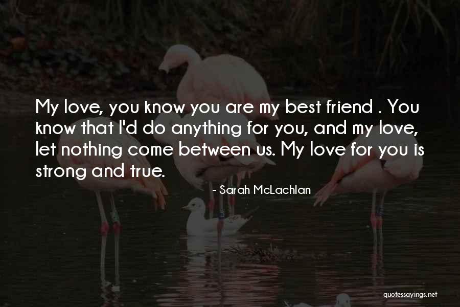 I Love You My Best Friend Quotes By Sarah McLachlan I Love You My Best Friend Quotes By Sarah McLachlan