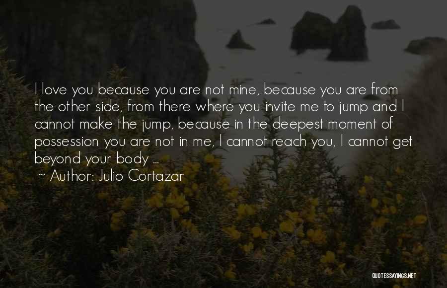 I Love You Not Your Body Quotes By Julio Cortazar