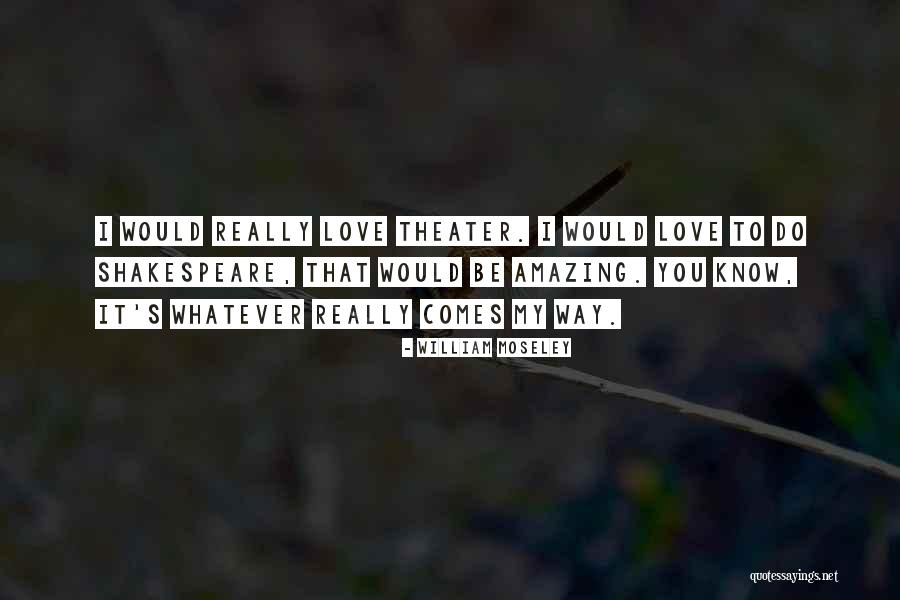 I Love You Shakespeare Quotes By William Moseley I Love You Shakespeare Quotes By William Moseley