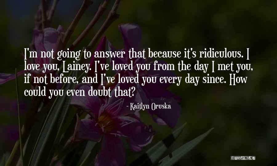 I Love You Since The Day We Met Quotes By Kaitlyn Oruska I Love You Since The Day We Met Quotes By Kaitlyn Oruska