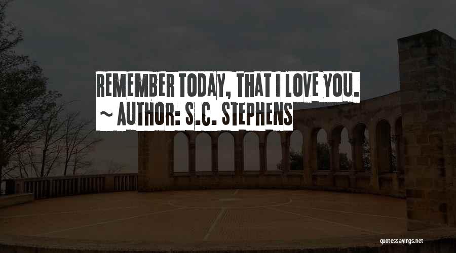I Love You Today Quotes By S.C. Stephens