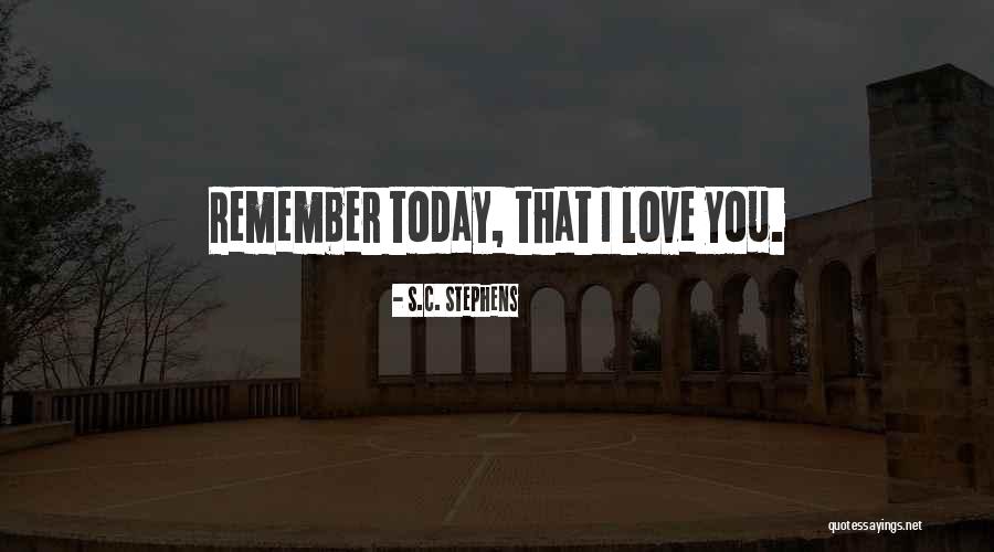 I Love You Today Quotes By S.C. Stephens