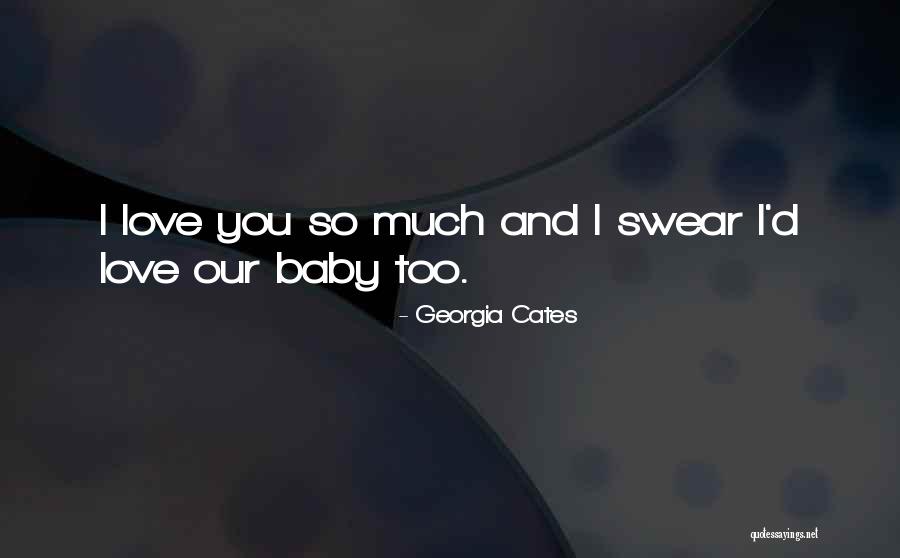I Love You Too Baby Quotes By Georgia Cates I Love You Too Baby Quotes By Georgia Cates