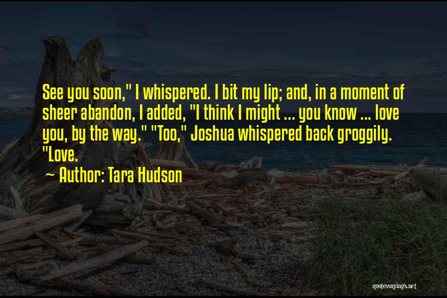 I Love You Too Soon Quotes By Tara Hudson