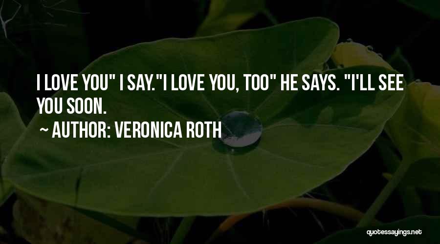 I Love You Too Soon Quotes By Veronica Roth