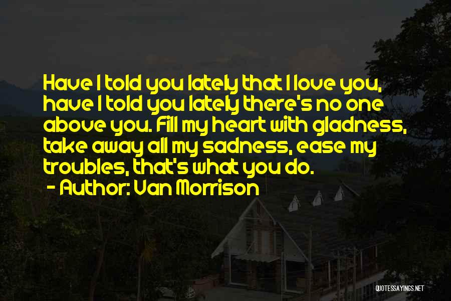 I Love You With All My Heart Quotes By Van Morrison