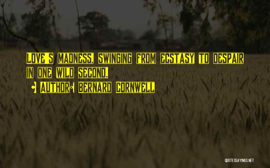 I Love Your Madness Quotes By Bernard Cornwell I Love Your Madness Quotes By Bernard Cornwell