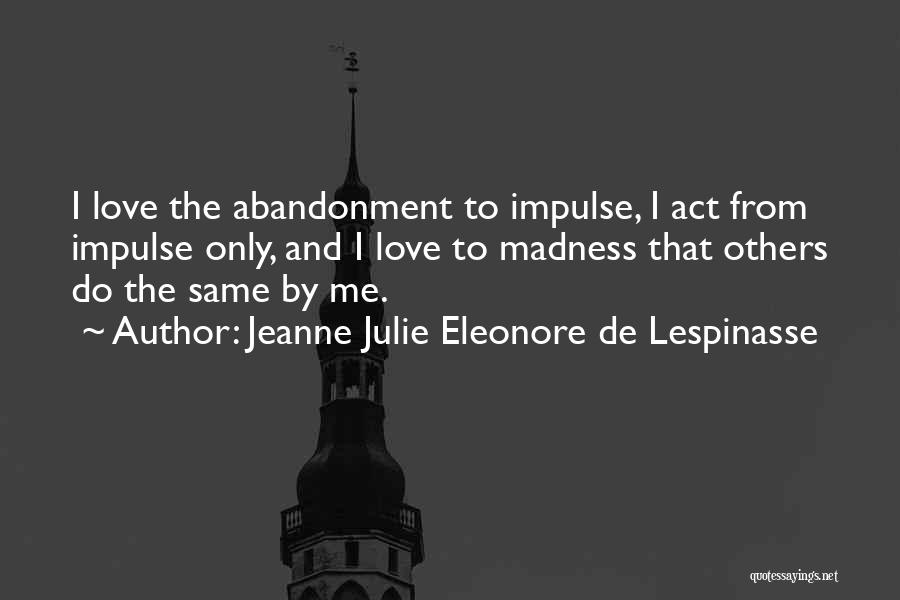 I Love Your Madness Quotes By Jeanne Julie Eleonore De Lespinasse