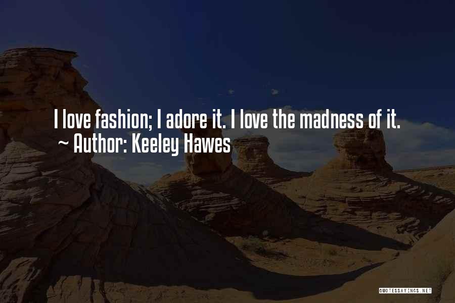 I Love Your Madness Quotes By Keeley Hawes