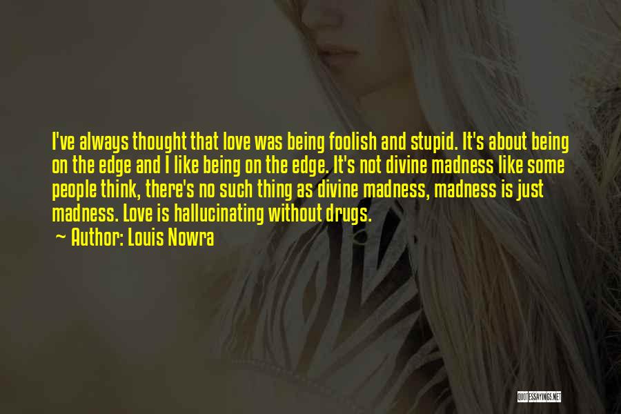 I Love Your Madness Quotes By Louis Nowra