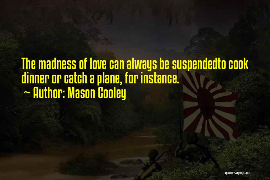 I Love Your Madness Quotes By Mason Cooley