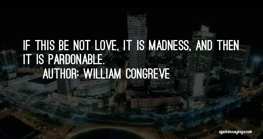 I Love Your Madness Quotes By William Congreve