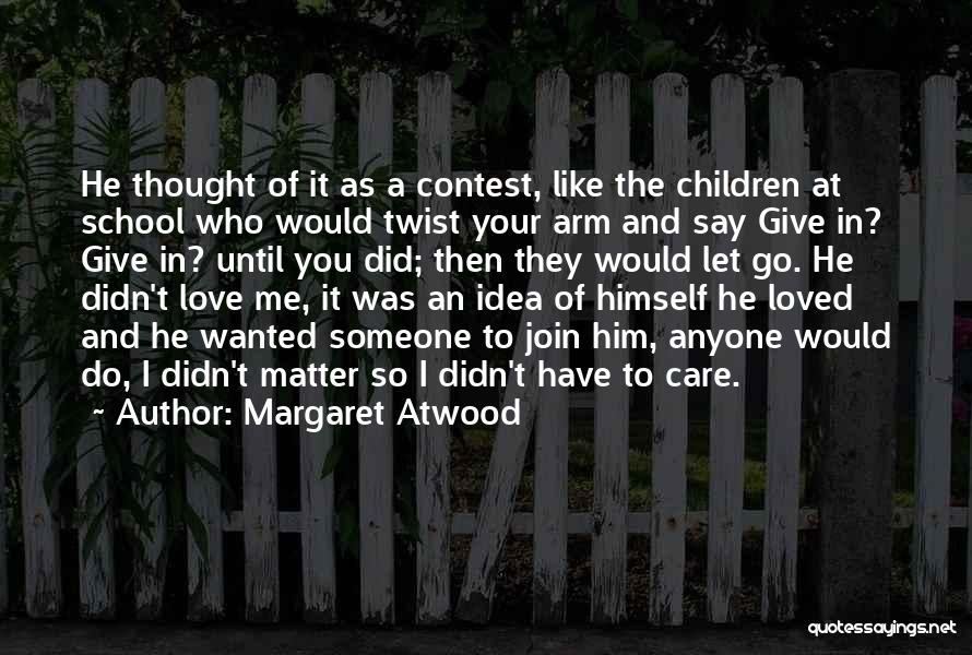 I Loved You But You Didn't Care Quotes By Margaret Atwood