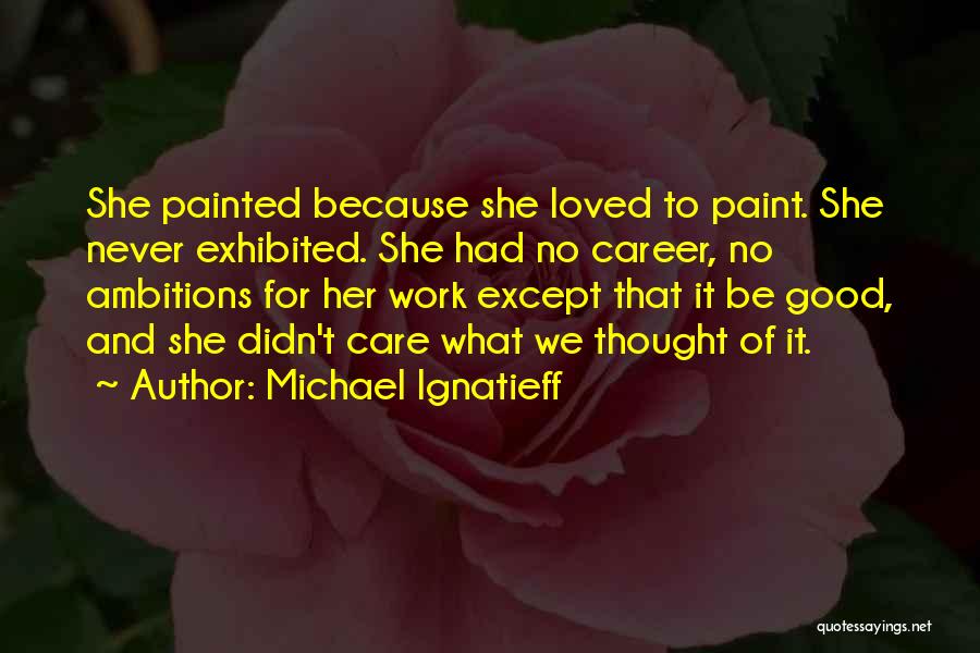I Loved You But You Didn't Care Quotes By Michael Ignatieff