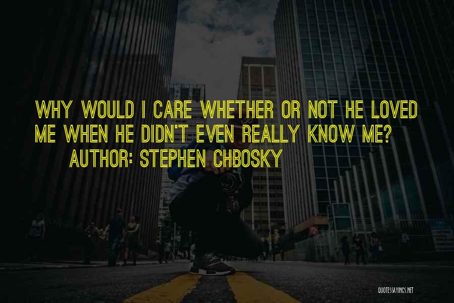 I Loved You But You Didn't Care Quotes By Stephen Chbosky