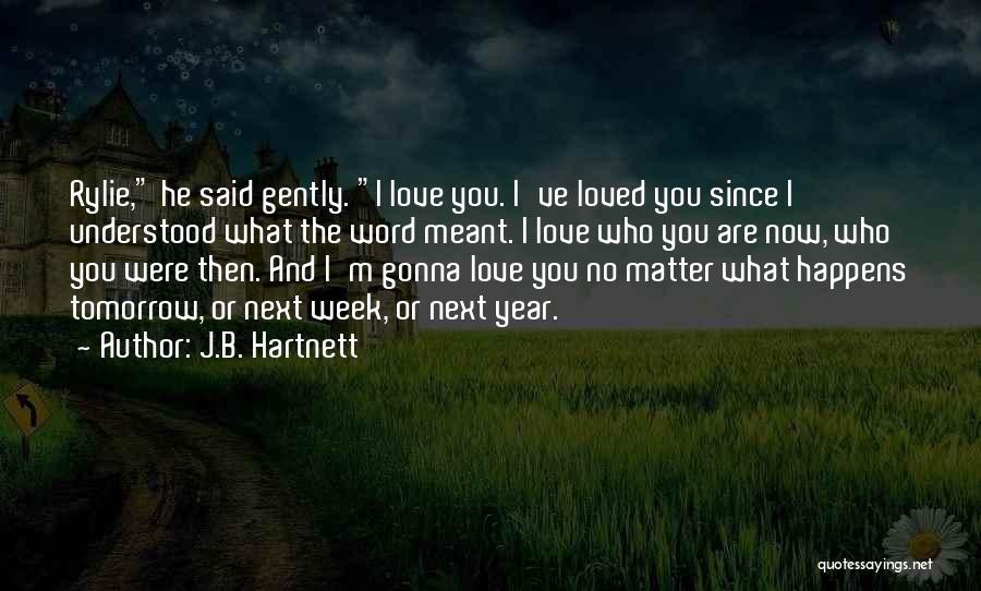 I Loved You Then And I Love You Now Quotes By J.B. Hartnett