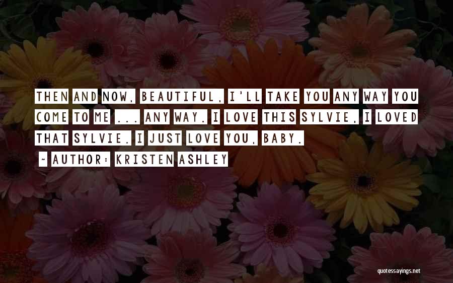 I Loved You Then And I Love You Now Quotes By Kristen Ashley