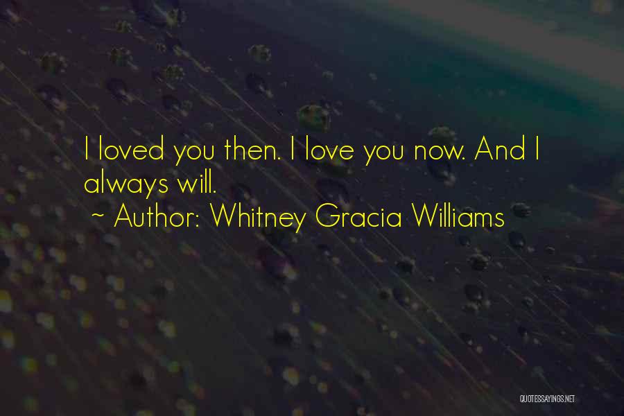 I Loved You Then And I Love You Now Quotes By Whitney Gracia Williams