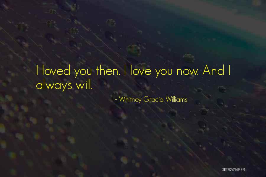 I Loved You Then And I Love You Now Quotes By Whitney Gracia Williams