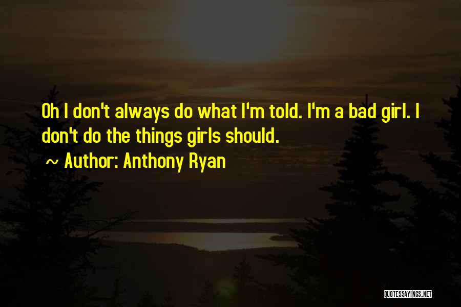 I M Bad Girl Quotes By Anthony Ryan