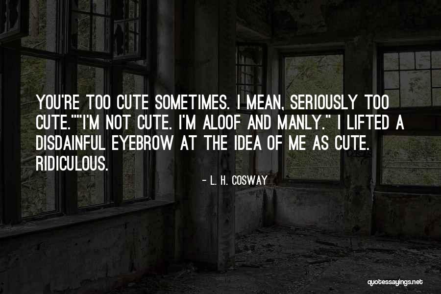 I M Cute Quotes By L. H. Cosway