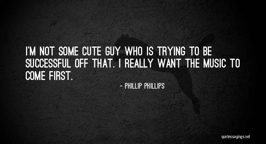 I M Cute Quotes By Phillip Phillips