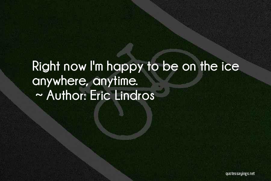 I ' M Happy Now Quotes By Eric Lindros