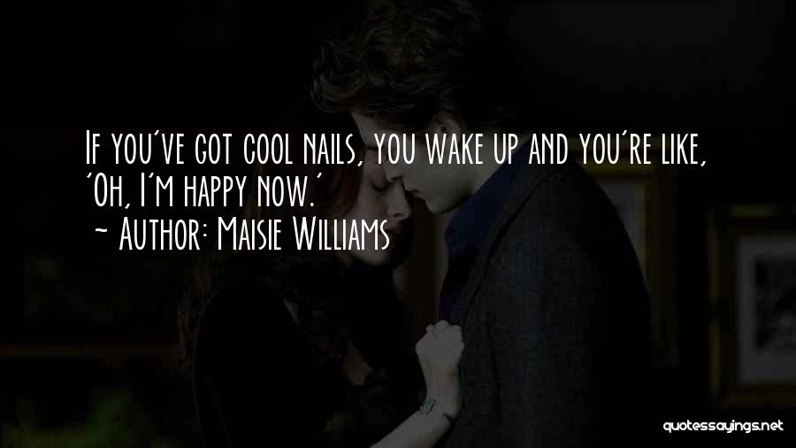 I ' M Happy Now Quotes By Maisie Williams