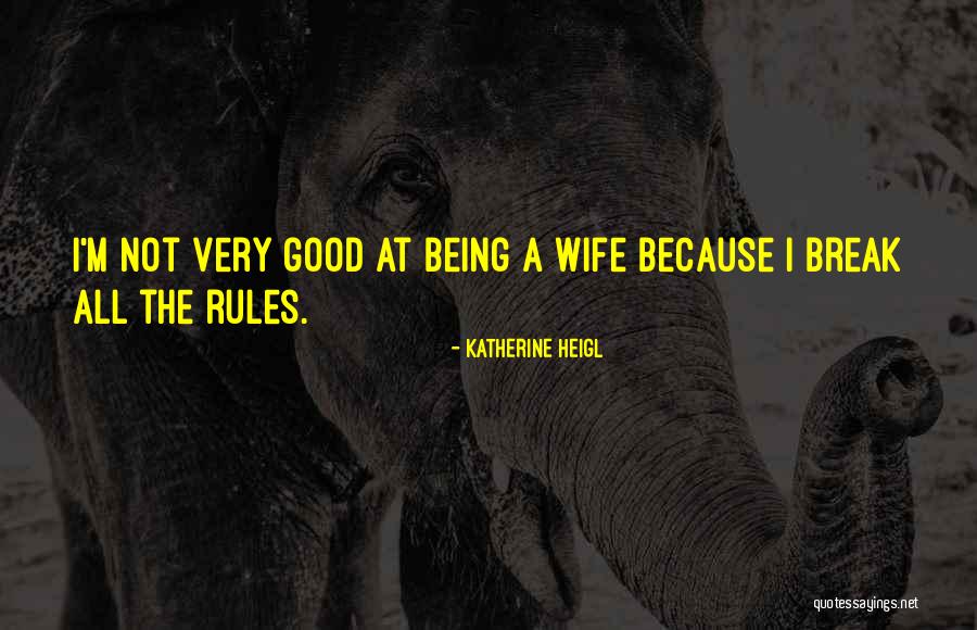 I M Not A Good Wife Quotes By Katherine Heigl I M Not A Good Wife Quotes By Katherine Heigl