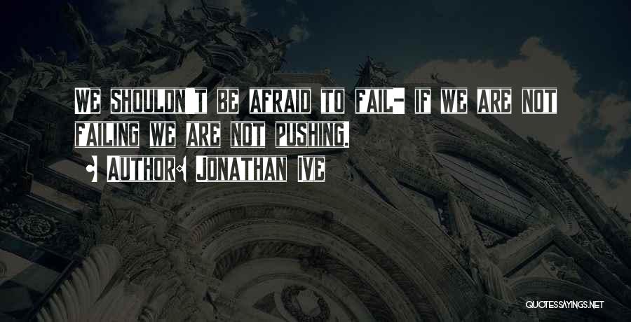 I ' M Not Afraid To Fail Quotes By Jonathan Ive