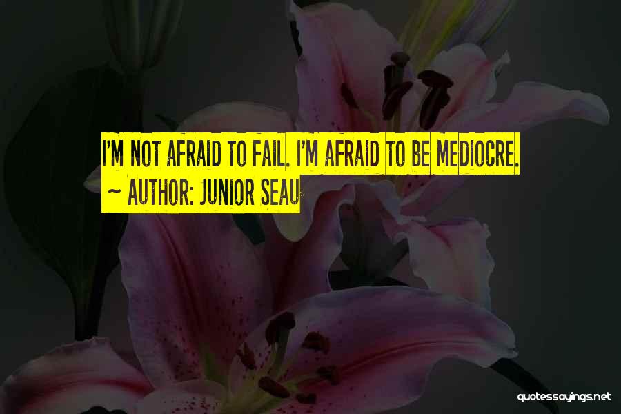 I ' M Not Afraid To Fail Quotes By Junior Seau
