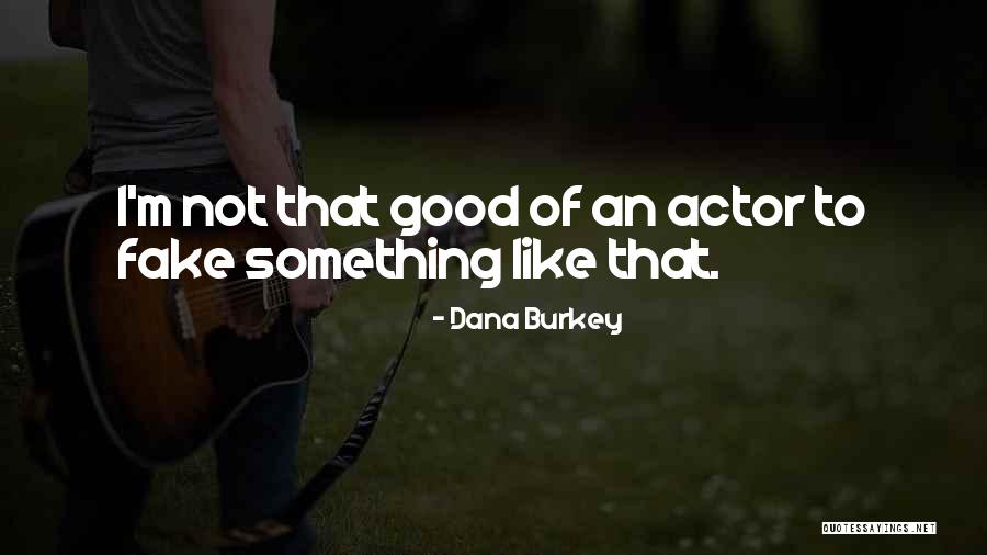 I ' M Not Fake Quotes By Dana Burkey I ' M Not Fake Quotes By Dana Burkey