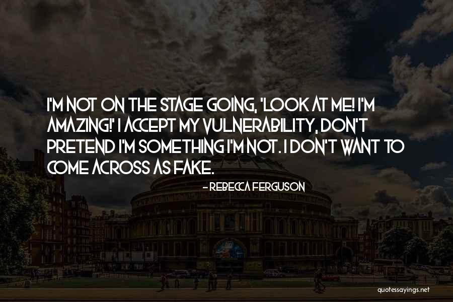 I ' M Not Fake Quotes By Rebecca Ferguson