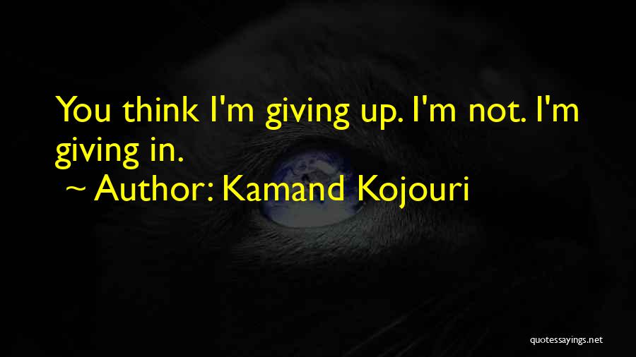 I ' M Not Giving Up You Up Quotes By Kamand Kojouri