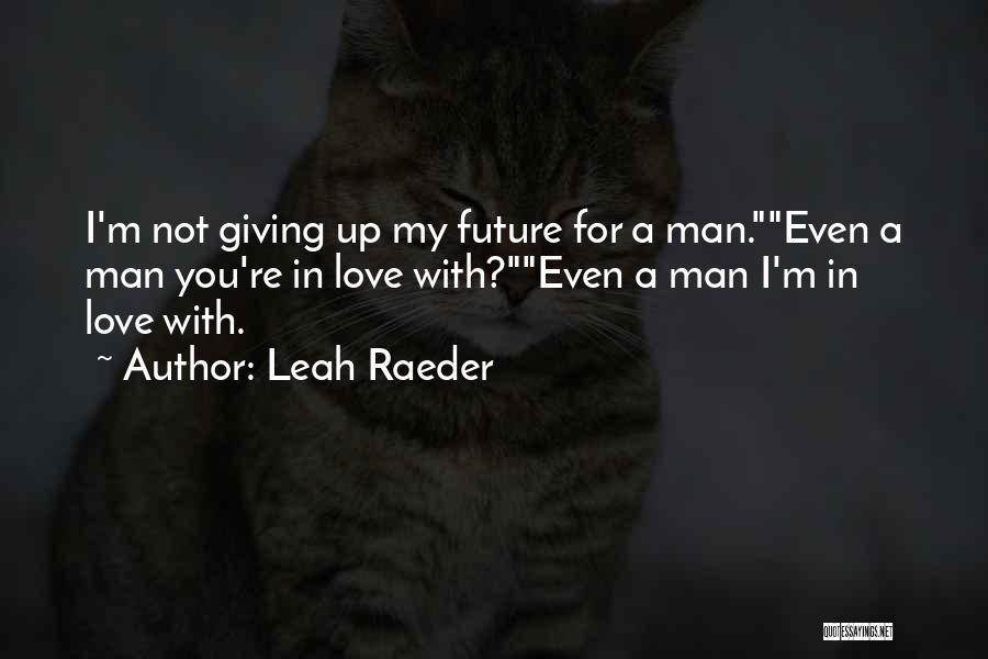 I ' M Not Giving Up You Up Quotes By Leah Raeder