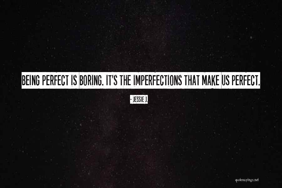 I ' M Perfect In My Imperfection Quotes By Jessie J. I ' M Perfect In My Imperfection Quotes By Jessie J.