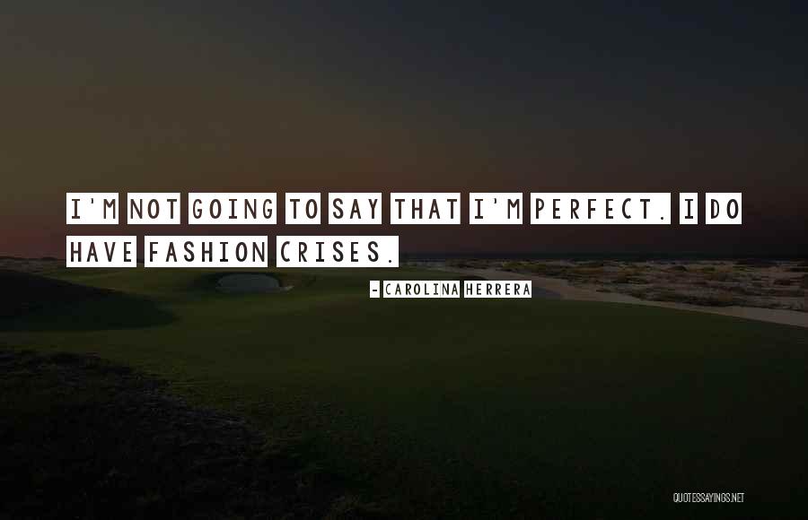 I ' M Perfect Quotes By Carolina Herrera I ' M Perfect Quotes By Carolina Herrera