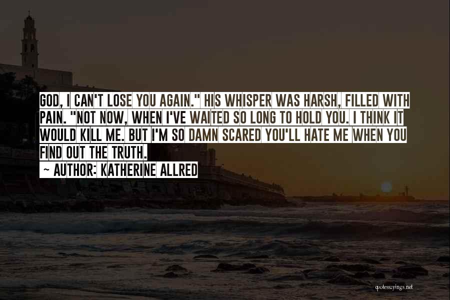 I ' M Scared To Lose You Quotes By Katherine Allred