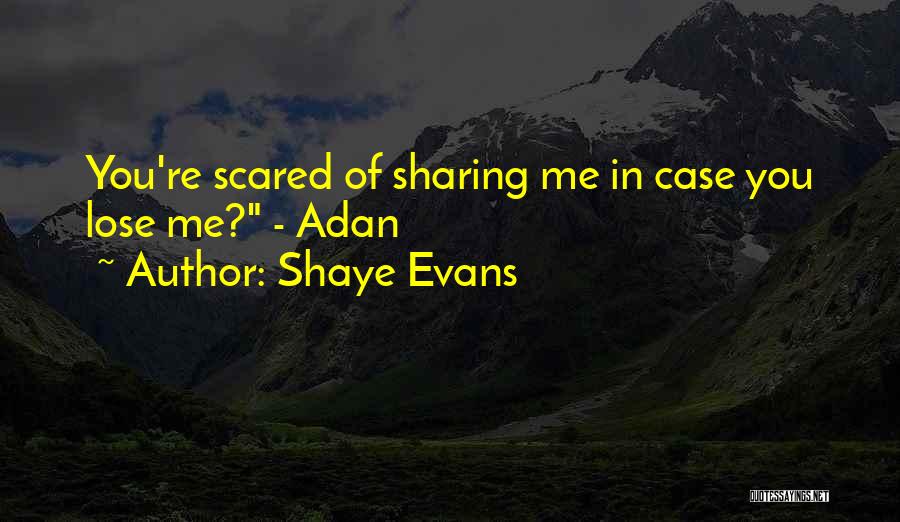 I ' M Scared To Lose You Quotes By Shaye Evans