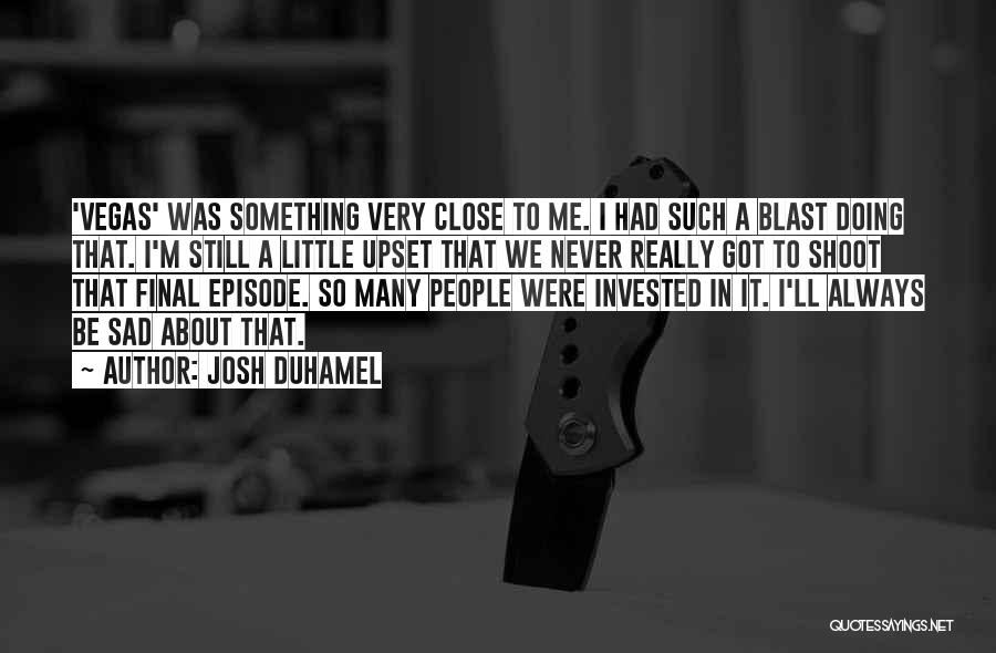 I ' M Very Sad Quotes By Josh Duhamel