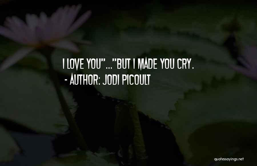 I Made You Cry Quotes By Jodi Picoult