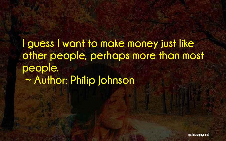 I Make Money Quotes By Philip Johnson