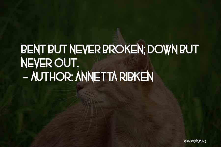 I May Be Bent But Not Broken Quotes By Annetta Ribken