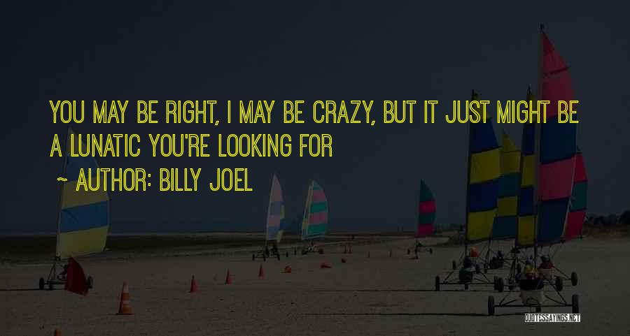 I May Be Crazy But Quotes By Billy Joel