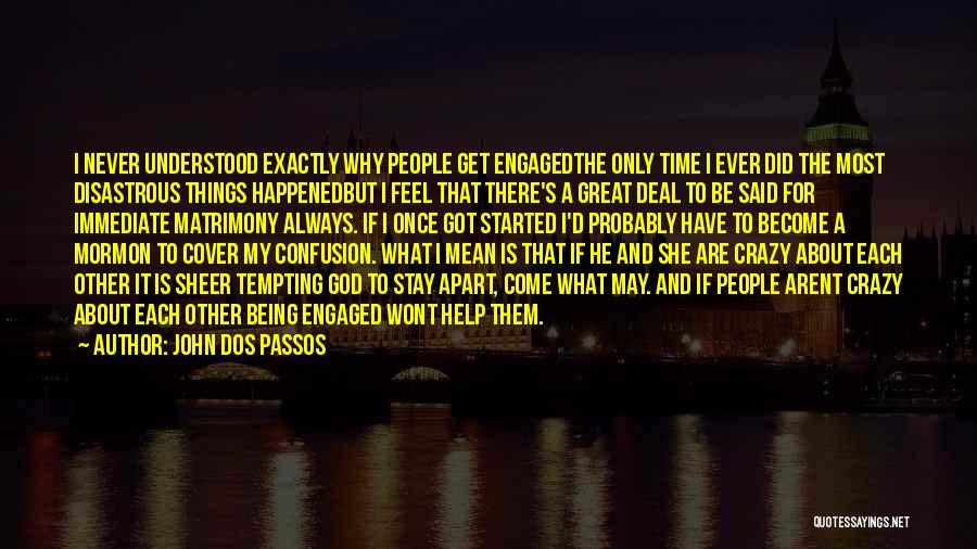 I May Be Crazy But Quotes By John Dos Passos
