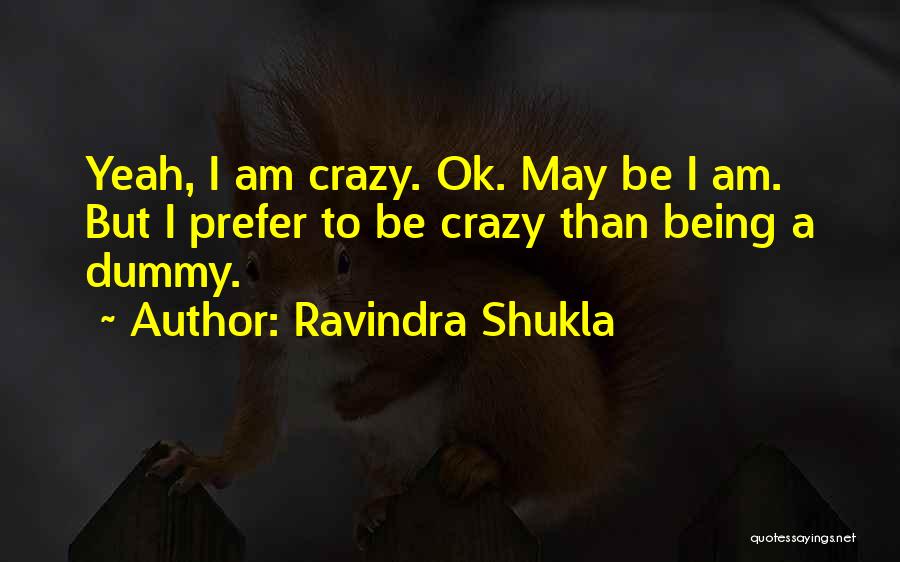 I May Be Crazy But Quotes By Ravindra Shukla